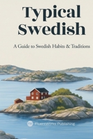 Typical Swedish: Everyday Food & Drinks, Sayings, Customs, and Traditions Explained B0GR8P4VXW Book Cover