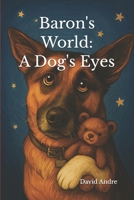 Baron's World: A Dog's Eyes B0GC4GHV62 Book Cover
