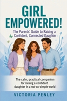 Girl Empowered!:: The Parents’ Guide to Raising a Confident, Connected Daughter (The Girl Empowered Series) B0H9ZJS2XJ Book Cover