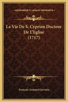 La Vie De S. Cyprien Docteur De L'Eglise (1717) 1104985829 Book Cover