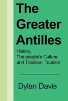 The Greater Antilles: History, The people’s Culture and Tradition. Tourism 1975797159 Book Cover