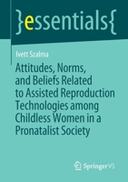 Attitudes, Norms, and Beliefs Related to Assisted Reproduction Technologies among Childless Women in a Pronatalist Society 3658356278 Book Cover