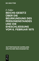 Reichs-Gesetz Über Die Beurkundung Des Personenstandes Und Die Eheschließung Vom 6. Februar 1875: In Der Vom 1. Januar 1900 an Geltenden Fassung Nebst 3111269205 Book Cover