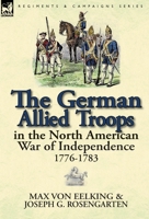 The German Allied Troops in the North American War of Independence, 1776-1783 0857069314 Book Cover