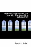 The Boy Allies Under the Sea; or, The Vanishing Submarines 1515384330 Book Cover