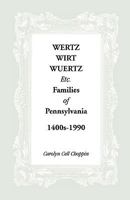 Wertz, Wirt, Wuertz, etc. families of Pennsylvania, 1400's-1990 1556133529 Book Cover