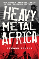 Heavy Metal Africa: Life, Passion, and Heavy Metal in the Forgotten Continent 1633851613 Book Cover