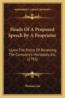 Heads Of A Proposed Speech By A Proprietor: Upon The Policy Of Renewing The Company's Monopoly, Etc. 0548835705 Book Cover