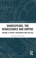 Shakespeare, the Renaissance and Empire: Volume II: Poetry, Philosophy and Politics 0367759934 Book Cover
