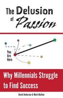 The Delusion of Passion: Why Millennials Struggle to Find Success 1533480915 Book Cover