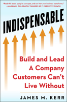INDISPENSABLE: Build and Lead A Company Customers Can’t Live Without 1630061832 Book Cover