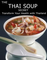 The Thai Soup Secret: Transform Your Health With ThaiLand B093K5J2DM Book Cover