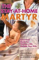 The Stay-at-Home Martyr: A Survival Guide for Having a Life Outside Your Kids 0762749423 Book Cover