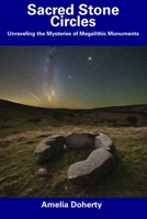 Sacred Stone Circles: Unraveling the Mysteries of Megalithic Monuments B0CDNFCZTZ Book Cover