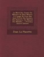 La Mort Des Justes Ou Manière De Bien Mourir, À L'usage De Ceux Qui Sont Privés Des Secours Des Pasteurs, Ou Manuel Des Malades... 0341120073 Book Cover