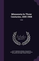 Minnesota In Three Centuries, 1655-1908: Early History... 1378311620 Book Cover