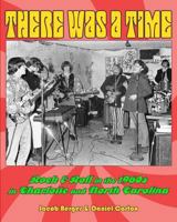 There Was a Time: Rock & Roll in the 1960s in Charlotte, and North Carolina 0615809405 Book Cover