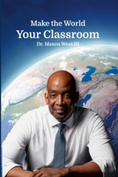 Make the World Your Classroom 1300989025 Book Cover