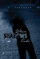 When Shadows Fade 1480971545 Book Cover