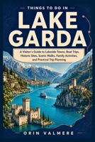 THINGS TO DO IN LAKE GARDA: A Visitor’s Guide to Lakeside Towns, Boat Trips, Historic Sites, Scenic Walks, Family Activities, and Practical Trip Planning B0HG591PYS Book Cover