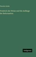 Friedrich der Weise und die Anfänge der Reformation 3563301077 Book Cover