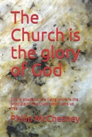 The Church is the glory of God: God is absolute, His living word is the principle of the truth which sets us free B091JN2SNY Book Cover