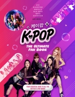 K-Pop: The Ultimate Fan Book: Your Essential Guide to the Hottest K-Pop Bands 1787393917 Book Cover