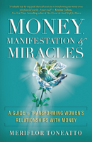 Money, Manifestation & Miracles: A Guide to Transforming Women’s Relationships with Money 1608685217 Book Cover