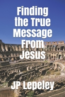 Finding the True Message From Jesus B0892HNXR7 Book Cover
