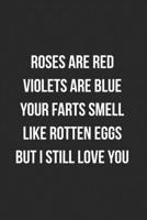 Roses Are Red Violets Are Blue Your Farts Smell Like Rotten Eggs But I Still Love You: Funny Blank Lined Journal Fart Jokes Novelty Farting Gag Gift For Adults 1706556926 Book Cover