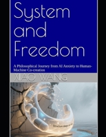 System and Freedom: A Philosophical Journey from AI Anxiety to Human-Machine Co-creation B0FH6R9YZ5 Book Cover