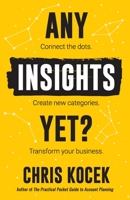Any Insights Yet?: Connect the dots. Create new categories. Transform your business. 098928493X Book Cover