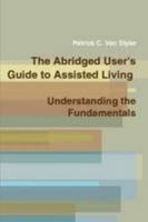 The Abridged Users Guide to Assisted Living - Understanding the Fundamentals 0557072379 Book Cover