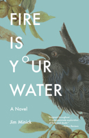 Fire Is Your Water: A Novel 0804011842 Book Cover