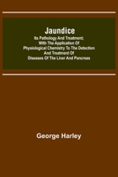 Jaundice: Its Pathology and Treatment, With the Application of Physiological Chemistry to the Detection and Treatment of Diseases of the Liver and Pancreas 9356315205 Book Cover