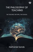 The Philosophy Of Teaching THE TEACHER, THE PUPIL, THE SCHOOL 9371467398 Book Cover