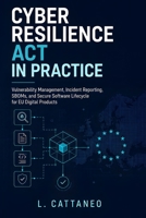 Cyber Resilience Act in Practice: Vulnerability Management, Incident Reporting, SBOMs, and Secure Software Lifecycle for EU Digital Products B0H9YWQJX9 Book Cover