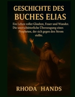 GESCHICHTE DES BUCHES ELIAS:: Ein Leben voller Glauben, Feuer und Wunder. Die unerschütterliche Überzeugung eines Propheten, der sich gegen den Strom stellte. B0FRB4QYJX Book Cover