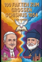 100 FAKTEN ZUM GROSSEN SCHISMUS 1054 FÜR KINDER: Unterhaltsame Geschichte der Ost-West-Spaltung des Christentums, Glaubenstraditionen und Quizfragen mit Antworten (German Edition) B0GPDDX9V3 Book Cover