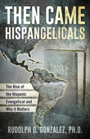 Then Came Hispangelicals: The Rise of the Hispanic Evangelical and Why It Matters 1632695162 Book Cover