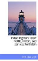 India's Fighters: Their Mettle, History and Services to Britain 1241074801 Book Cover