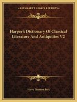 Harper's Dictionary Of Classical Literature And Antiquities V2 116324550X Book Cover