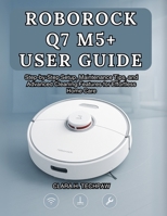 ROBOROCK Q7 M5+ USER GUIDE: Step-by-Step Setup, Maintenance Tips, and Advanced Cleaning Features for Effortless Home Care B0FMSC667D Book Cover