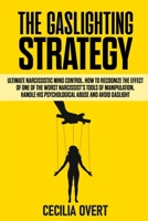 The Gaslighting strategy: Ultimate narcissistic mind control. How to recognize the effect of one of the worst narcissist's tools of manipulation, handle his psychological abuse and avoid gaslight 1674755031 Book Cover