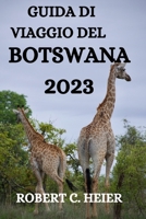 GUIDA DI VIAGGIO DEL BOTSWANA 2023: COSA FARE, DOVE ANDARE E COSA VEDERE IN BOTSWANA B0C5P9NP13 Book Cover