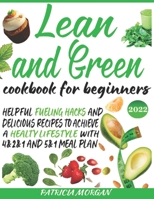Lean and Green Cookbook for Beginners: Helpful Fueling Hacks and Delicious Recipes To Achieve a Healthy Lifestyle With 4&2&1 and 5&1 Meal Plan B09T5YRMJX Book Cover