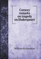 Cursory Remarks on Tragedy, on Shakespeare and on Certain French and Italian Poets, Principally Tragedians... 1357913354 Book Cover
