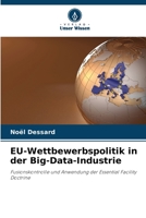 EU-Wettbewerbspolitik in der Big-Data-Industrie: Fusionskontrolle und Anwendung der Essential Facility Doctrine 6206118045 Book Cover