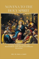 NOVENA TO THE HOLY SPIRIT: A 9-Day Catholic Prayer for Discernment and Clarity in Difficult Decisions B0GZ9NF1NY Book Cover