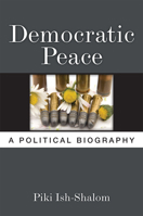 Democratic Peace: A Political Biography 0472036297 Book Cover